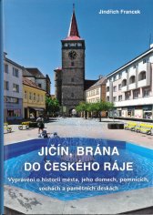 Jičín, brána do Českého ráje :vyprávění o historii města, jeho domech, pomnících, sochách a pamětních deskách