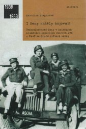 I ženy chtěly bojovat! :československé ženy v britských armádních pomocných sborech ATS a WAAF za druhé světové války