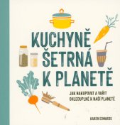 Kuchyně šetrná k planetě :jak nakupovat a vařit ohleduplně k naší planetě