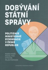Dobývání státní správy :politizace ministerské byrokracie v České republice