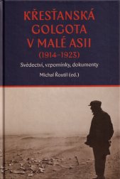 Křesťanská Golgota v Malé Asii (1914-1923) :svědectví, vzpomínky, dokumenty