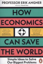 How economics can save the world :simple ideas to solve our biggest problems