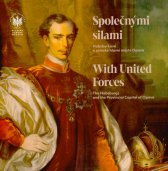 Společnými silami :Habsburkové a zemské hlavní město Opava = With united forces : the Habsburgs and the provincial capital of Opava