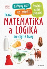 Hravá matematika a logika pro chytré hlavy :pro 1. stupeň ZŠ