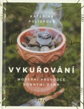 Vykuřování :moderní průvodce vonnými dýmy : inspirujme se minulostí, prožívejme přítomnost a obohaťme budoucnost