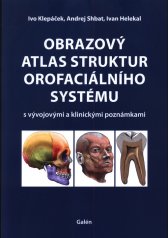 Obrazový atlas struktur orofaciálního systému :s vývojovými a klinickými poznámkami = Pictorial atlas of structures of the orofacial system : with developmental and clinical remarks