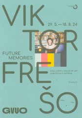 Viktor Frešo :future memories : 29.5.-18.8.2024 : GVUO, Dům umění, ... Ostrava