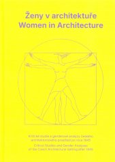 Ženy v architektuře :kritické studie a genderové analýzy českého architektonického prostředí po roce 1945 = Women in architecture : critical studies and gender analyses of the czech architectural setting after 1945